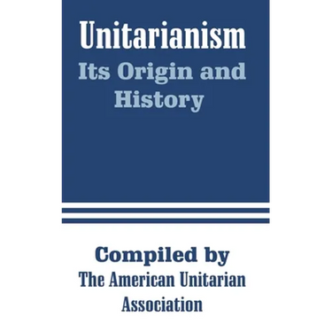 Unitarianism: Its Origin and History