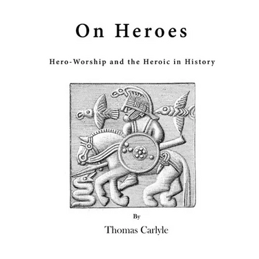 On Heroes: Hero-Worship and the Heroic in History