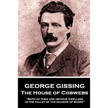 George Gissing - The House of Cobwebs: "Both of them are obvious dwellers in the valley of the shadow of books."