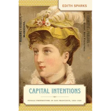 Capital Intentions: Female Proprietors in San Francisco, 1850-1920