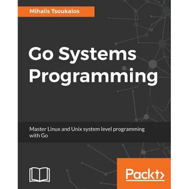 Go Systems Programming: Master Linux and Unix system level programming with Go
