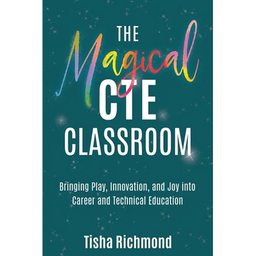 The Magical CTE Classroom: Bringing Play, Innovation, and Joy into Career and Technical Education