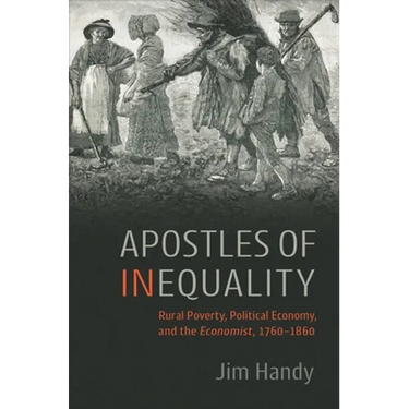 Apostles of Inequality: Rural Poverty, Political Economy, and the Economist, 1760-1860