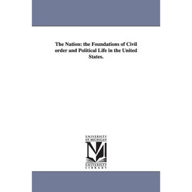 The Nation: the Foundations of Civil order and Political Life in the United States.