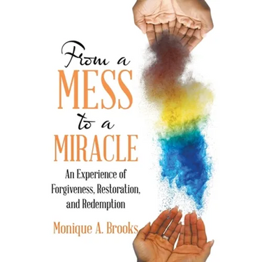 From a Mess to a Miracle: An Experience of Forgiveness, Restoration, and Redemption