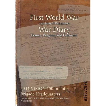 50 DIVISION 150 Infantry Brigade Headquarters: 23 April 1915 - 31 July 1917 (First World War, War Diary, WO95/2832)