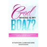God Where Is My Boaz?: A woman's guide to understanding what's hindering her from receiving the love and man she deserves