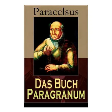 Das Buch Paragranum: Die Gründe der Arznei: Philosophie + Astronomie + Alchimie, der dritte Grund medicinae + Der vierte Grund der Arznei, welcher ist