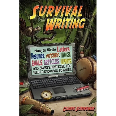 Survival Writing (How to Write Letters, Resumes, Pitches, Invoices, Emails, Articles, Reports and Everything Else You Need to Know How to Write)