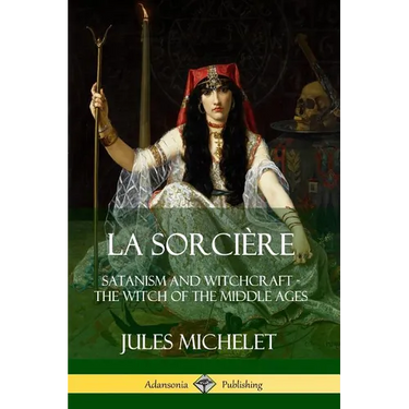 La Sorcière: Satanism and Witchcraft - The Witch of the Middle Ages
