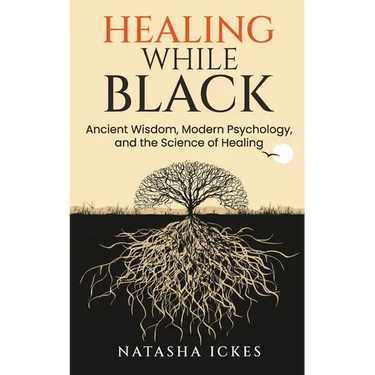 Healing While Black: Ancient Wisdom. Modern Psychology and the Science of Healing