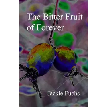 The Bitter Fruit of Forever: a novelette