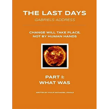 The Last Days - Gabriel's Address - Part 1: What Was: The Last Days According to an Angel of God