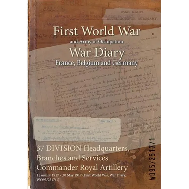 37 DIVISION Headquarters, Branches and Services Commander Royal Artillery: 1 January 1917 - 30 May 1917 (First World War, War Diary, WO95/2517/1)