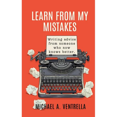 Learn From My Mistakes!: (Writing advice from someone who now knows better)