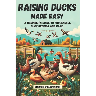 Raising Ducks Made Easy: A Beginner's Guide to Successful Duck Keeping and Care