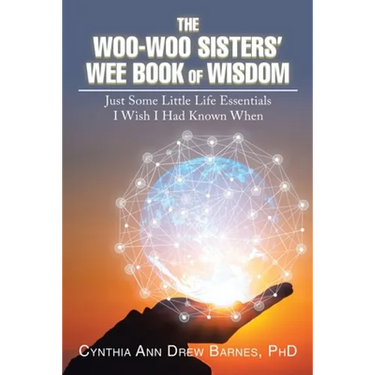 The Woo-Woo Sisters' Wee Book of Wisdom: Just Some Little Life Essentials I Wish I Had Known When