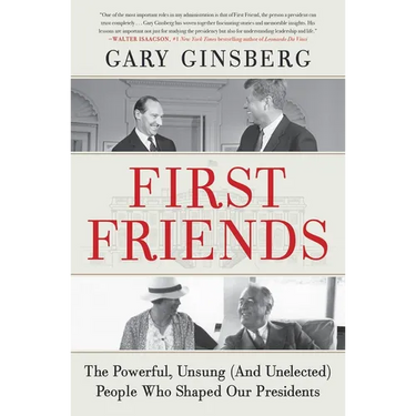 First Friends: The Powerful, Unsung (and Unelected) People Who Shaped Our Presidents