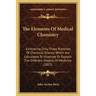 The Elements Of Medical Chemistry: Embracing Only Those Branches Of Chemical Science Which Are Calculated To Illustrate Or Explain The Different Objec