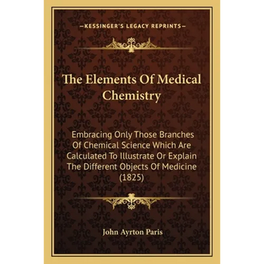 The Elements Of Medical Chemistry: Embracing Only Those Branches Of Chemical Science Which Are Calculated To Illustrate Or Explain The Different Objec