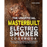 The Unofficial Masterbuilt Electric Smoker Cookbook: Ultimate Smoker Cookbook for Real Pitmasters, Irresistible Recipes for Your Electric Smoker