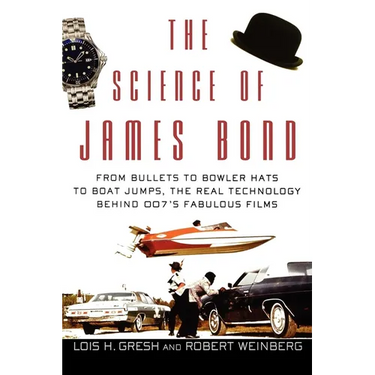 The Science of James Bond: From Bullets to Bowler Hats to Boat Jumps, the Real Technology Behind 007's Fabulous Films