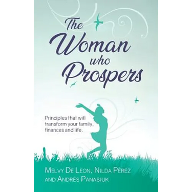 The Woman Who Prospers: Principles That Will Transform Your Family, Finances and Life.