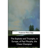 The Exploits and Triumphs, in Europe, of Paul Morphy, the Chess Champion
