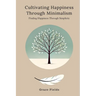 Cultivating Happiness Through Minimalism: Finding Happiness Through Simplicity