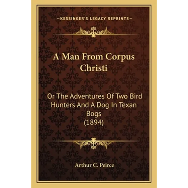 A Man From Corpus Christi: Or The Adventures Of Two Bird Hunters And A Dog In Texan Bogs (1894)