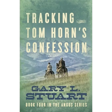 Tracking Tom Horn's Confession: Book Four in the Angus Series