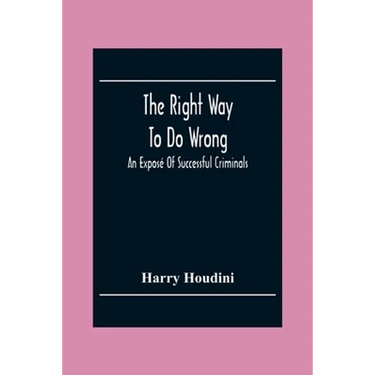 The Right Way To Do Wrong: An Exposé Of Successful Criminals