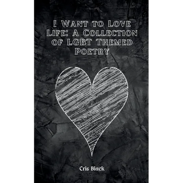 I Want to Love Life: A Collection of LGBT Themed Poetry