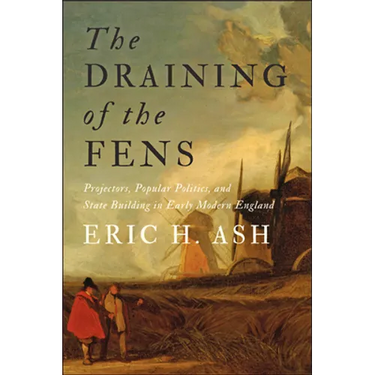 Draining of the Fens: Projectors, Popular Politics, and State Building in Early Modern England