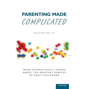 Parenting Made Complicated: What Science Really Knows about the Greatest Debates of Early Childhood