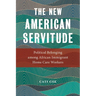 The New American Servitude: Political Belonging Among African Immigrant Home Care Workers