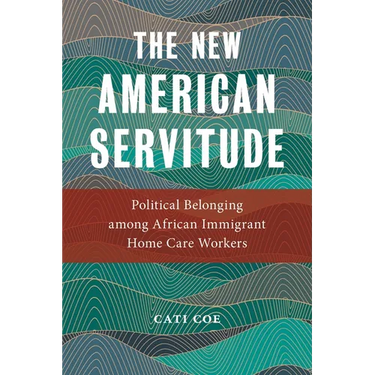 The New American Servitude: Political Belonging Among African Immigrant Home Care Workers