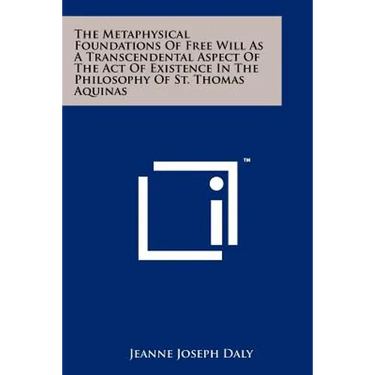 The Metaphysical Foundations Of Free Will As A Transcendental Aspect Of The Act Of Existence In The Philosophy Of St. Thomas Aquinas