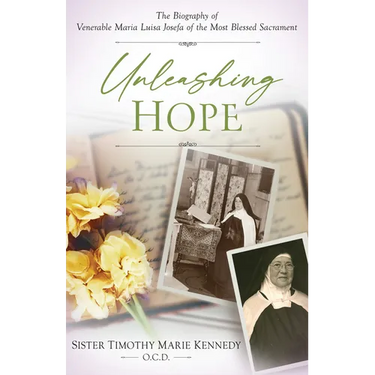 Unleashing Hope: The Biography of Venerable Maria Luisa Josefa of the Most Blessed Sacrament