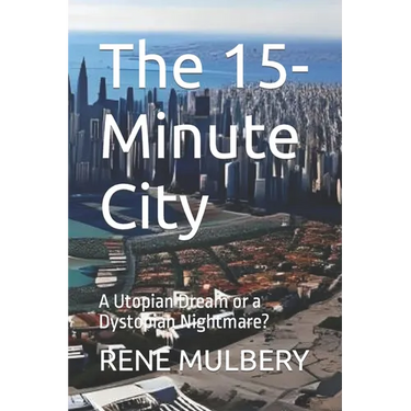 The 15-Minute City: A Utopian Dream or a Dystopian Nightmare?
