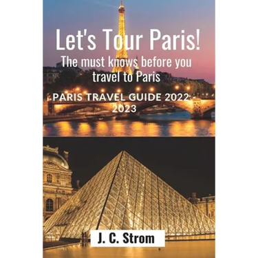 Let's tour Paris!: The must knows before you travel to Paris. Paris travel guide 2022 - 2023.