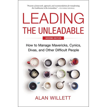 Leading the Unleadable Second Edition: How to Manage Mavericks, Cynics, Divas, and Other Difficult People