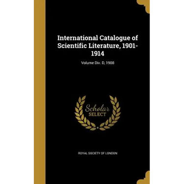 International Catalogue of Scientific Literature, 1901-1914; Volume Div. D, 1908