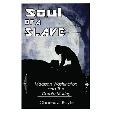 Soul of A Slave: Madison Washington and The Creole Mutiny