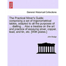 The Practical Miner's Guide; Comprising a Set of Trigonometrical Tables, Adapted to All the Purposes of ... Dialling ... Also a Treatise on the Art an