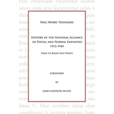 History of the National Alliance of Postal and Federal Employees 1913-1945: Treat Us Right Not White