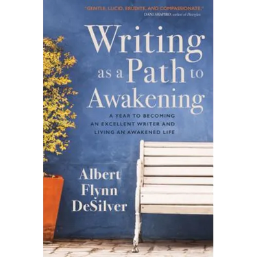 Writing as a Path to Awakening: A Year to Becoming an Excellent Writer and Living an Awakened Life
