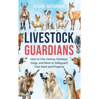 Livestock Guardians: How to Use Llamas, Donkeys, Dogs, and More to Safeguard Your Herd and Property