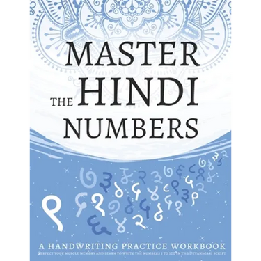 Master The Hindi Numbers, A Handwriting Practice Workbook: Perfect your muscle memory and learn to write the numbers 1 to 100 in the Devanagari script
