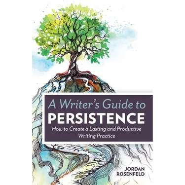 A Writer's Guide To Persistence: How to Create a Lasting and Productive Writing Practice